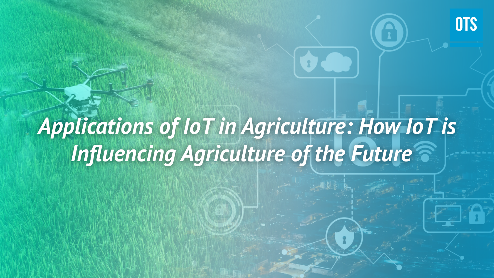 Applications of IoT in Agriculture How IoT is Influencing Agriculture of the Future