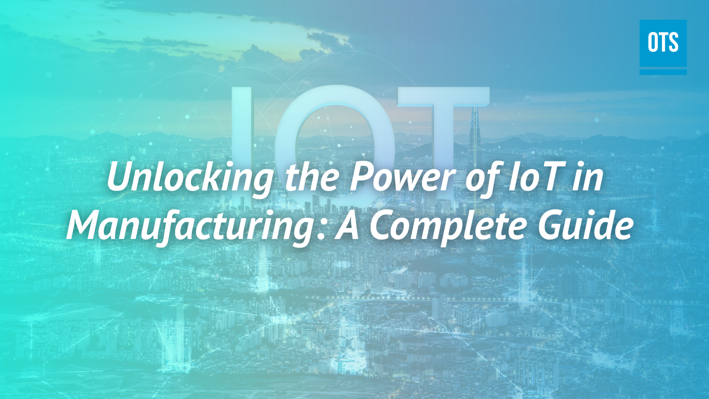 Unlocking the Power of IoT in Manufacturing: A Complete Guide