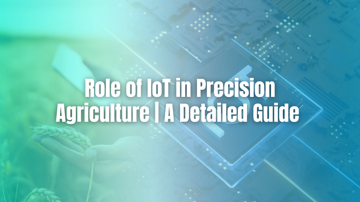 Role of IoT in Precision Agriculture | A Detailed Guide