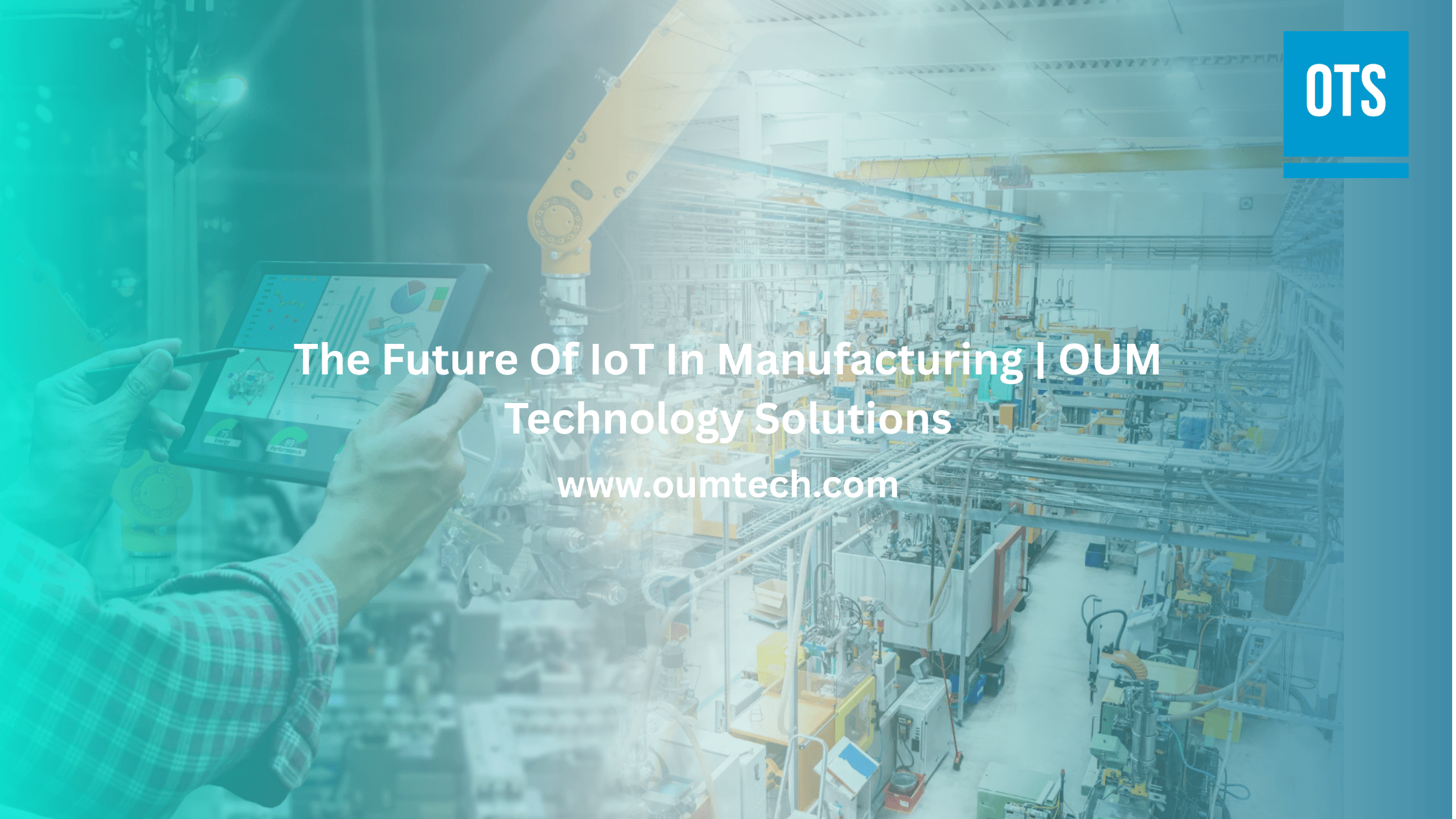 The Future Of IoT In Manufacturing | OUM Technology Solutions